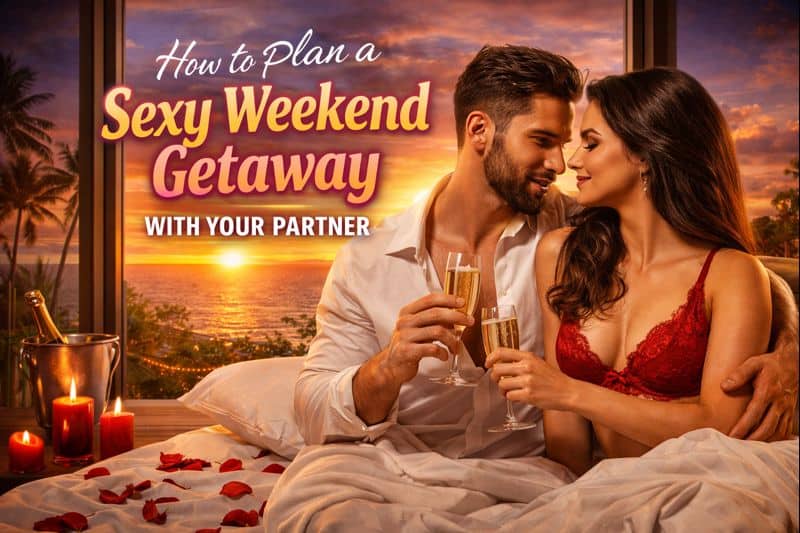 How to Plan a Sexy Weekend Getaway with Your Partner